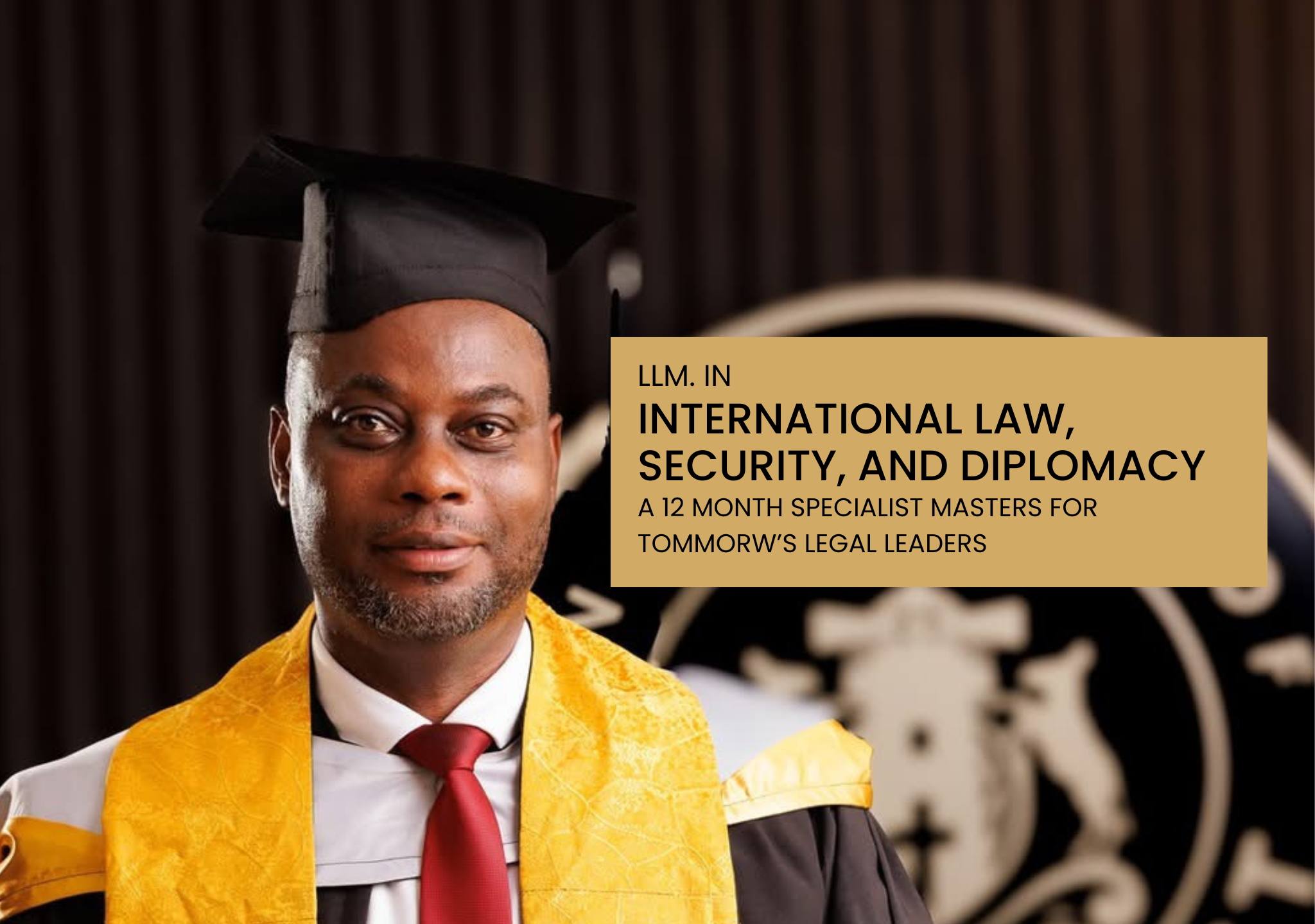 7 LLM in International Law , Diplomacy and Security - A 12-Month Specialist Masters for Tommorow's Global Legal Leaders.